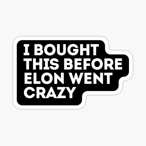 I Bought This Before Elon Went Crazy Anti Elon Musk  Sticker