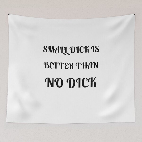 Item preview, Small Dick Is Better Than No Dick designed and sold by Fleetwood1994.