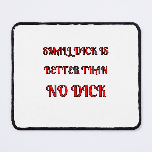 Item preview, Small Dick Is Better Than No Dick designed and sold by Fleetwood1994.