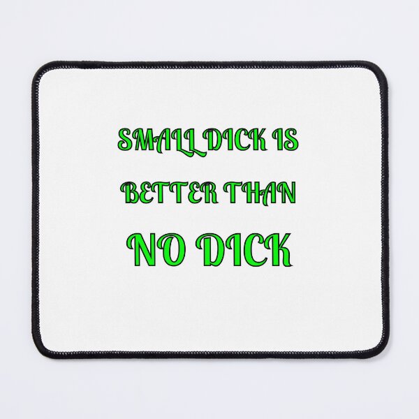 Item preview, Small Dick Is Better Than No Dick designed and sold by Fleetwood1994.