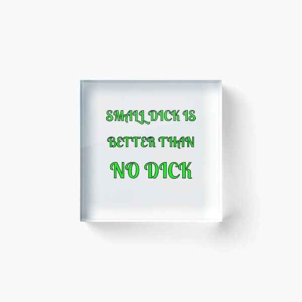 Item preview, Small Dick Is Better Than No Dick designed and sold by Fleetwood1994.