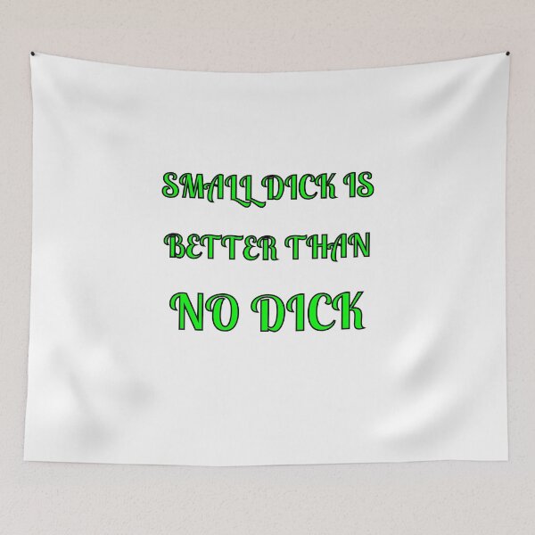 Item preview, Small Dick Is Better Than No Dick designed and sold by Fleetwood1994.