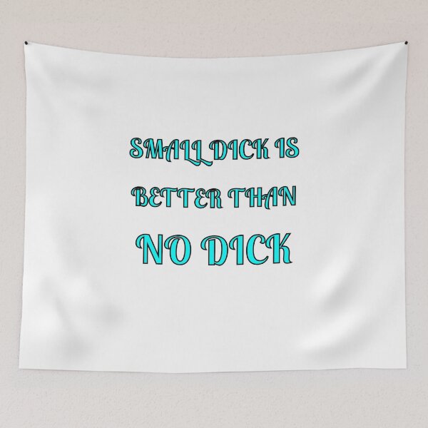 Item preview, Small Dick Is Better Than No Dick designed and sold by Fleetwood1994.