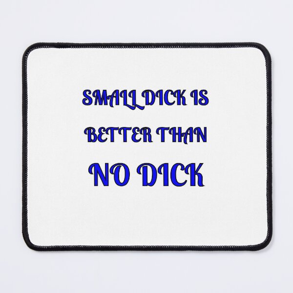 Item preview, Small Dick Is Better Than No Dick designed and sold by Fleetwood1994.