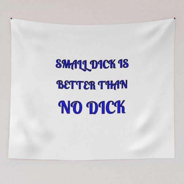 Item preview, Small Dick Is Better Than No Dick designed and sold by Fleetwood1994.