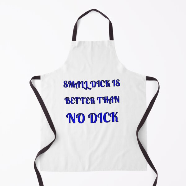 Item preview, Small Dick Is Better Than No Dick designed and sold by Fleetwood1994.