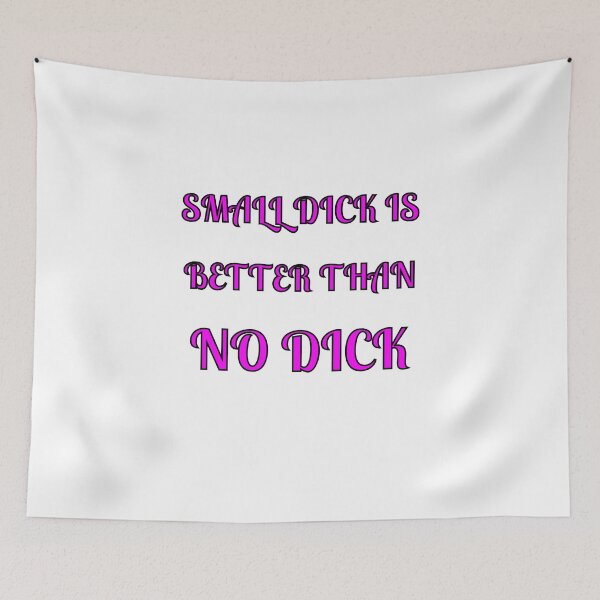 Item preview, Small Dick Is Better Than No Dick designed and sold by Fleetwood1994.