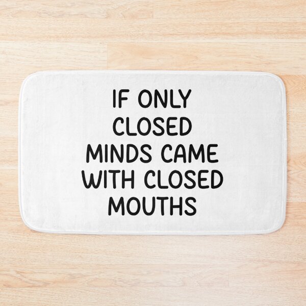Item preview, If only closed minds came with closed mouths  designed and sold by designing01Ar3.