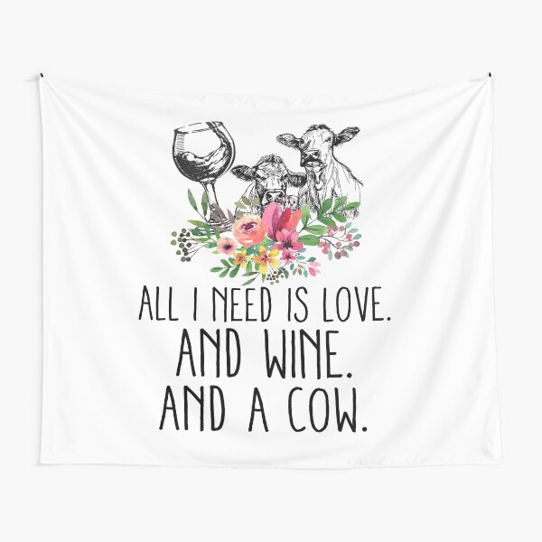ALL I NEED IS LOVE AND WINE AND A COW Tapestry