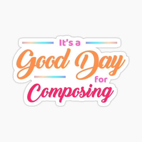 It's a Good Day For Composing -motivating T-shirt - A fun gift for a composer or a singer-song writer Sticker