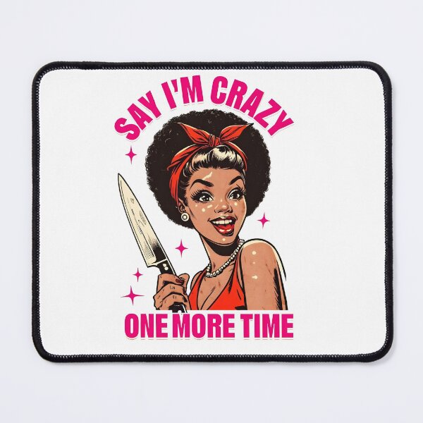 Item preview, Say I'm crazy one more time designed and sold by Any Mood Designs.