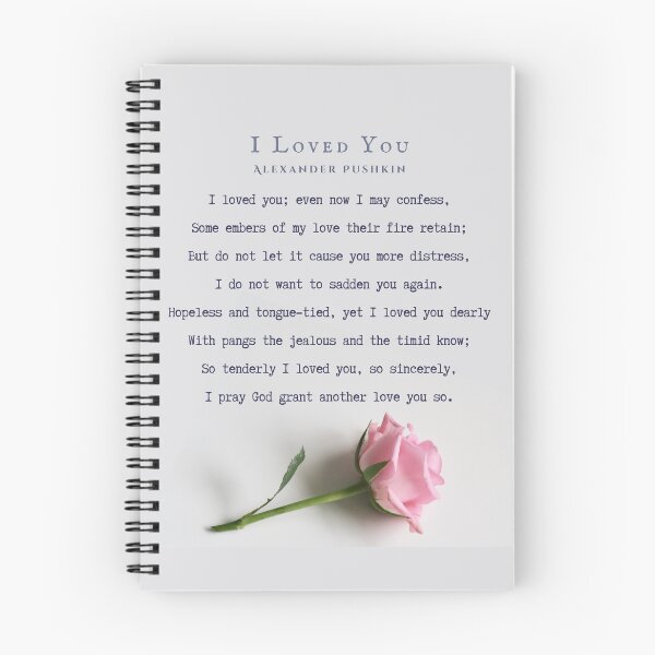 Item preview, I Loved You by Alexander Pushkin: I loved you; even now I may confess, Some embers of my love their fire retain; But do not let it cause you more distress, I do not want to sadden you again. designed and sold by artbleed.