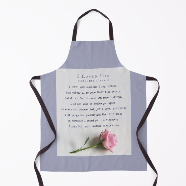 Item preview, I Loved You by Alexander Pushkin: I loved you; even now I may confess, Some embers of my love their fire retain; But do not let it cause you more distress, I do not want to sadden you again. designed and sold by artbleed.