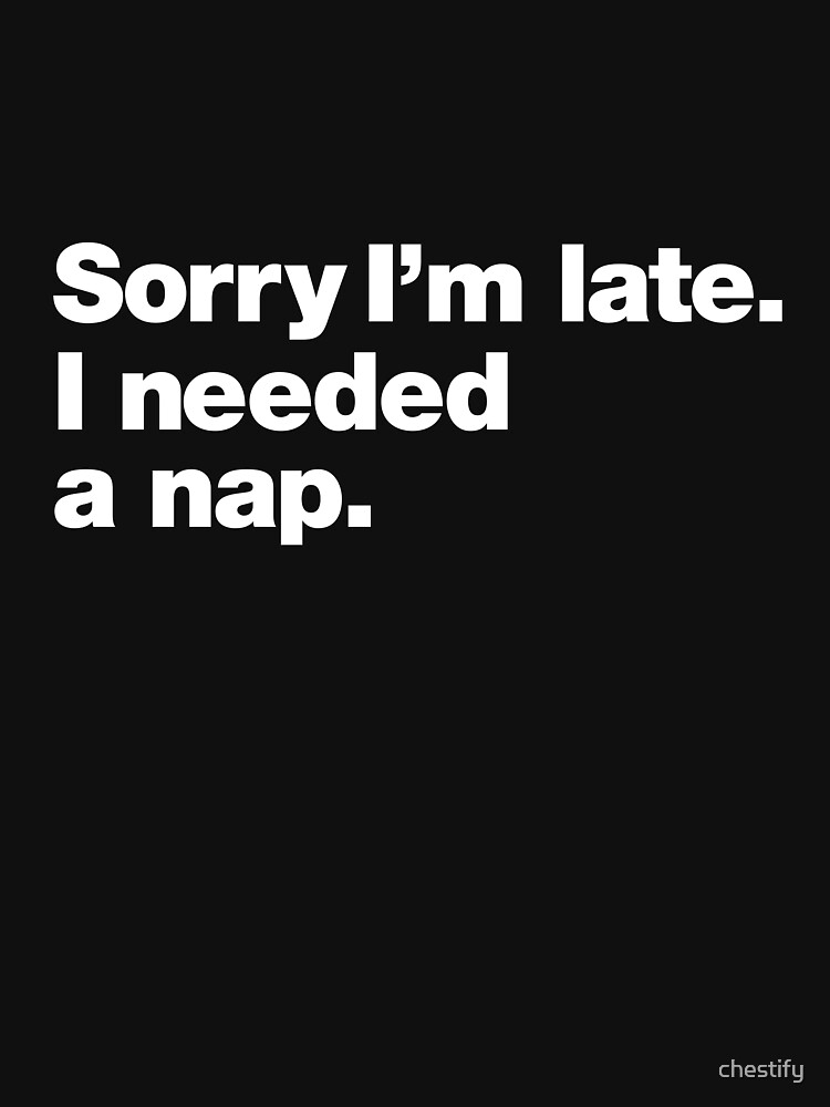 Thumbnail 7 of 7, Classic T-Shirt, Sorry I'm late. I needed a nap. designed and sold by chestify.