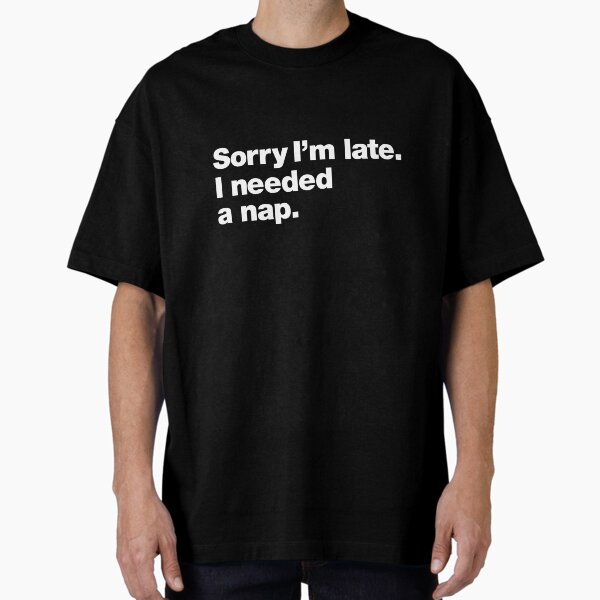 Item preview, Sorry I'm late. I needed a nap. designed and sold by chestify.