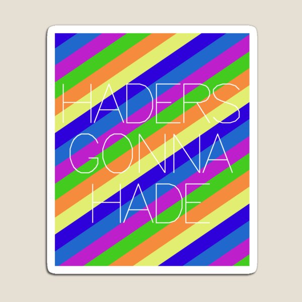Haders Gonna Hade Magnet