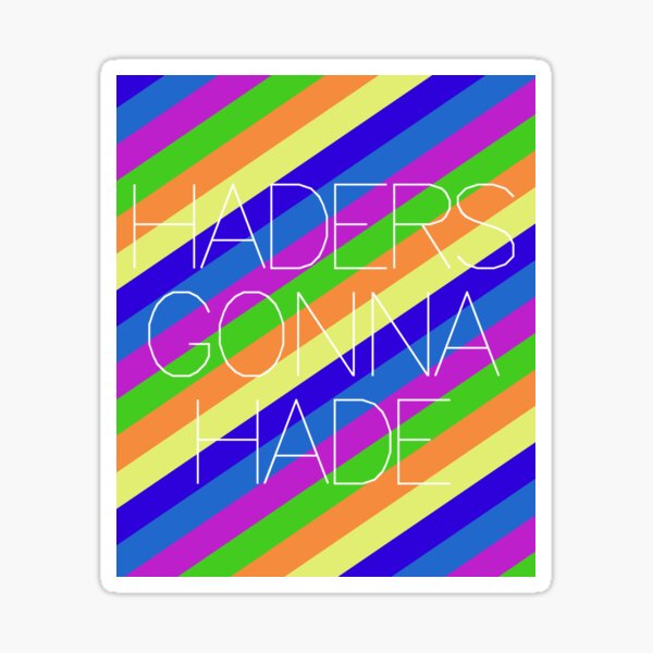 Haders Gonna Hade Sticker