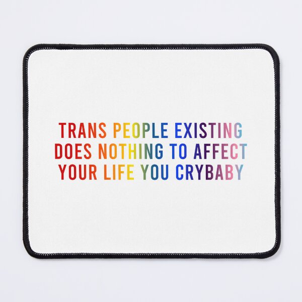 Item preview, Trans People Existing Does Nothing to Affect Your Life You Crybaby designed and sold by coffeepolicy.