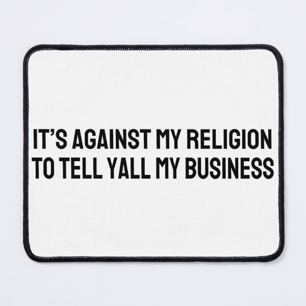 Item preview, It's Against My Religion to Tell Yall My Business (black) designed and sold by Magnolia Valley Art.
