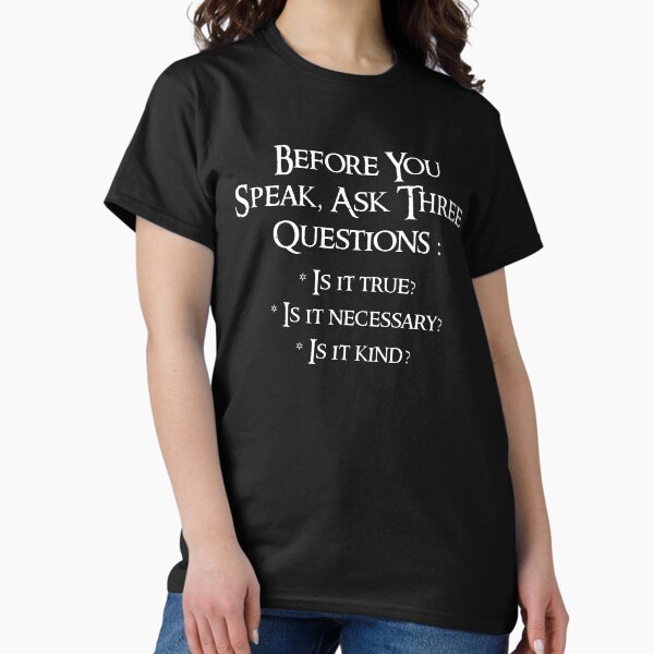 Before You Speak Ask Three Questions Buddhist Wisdom Classic T-Shirt