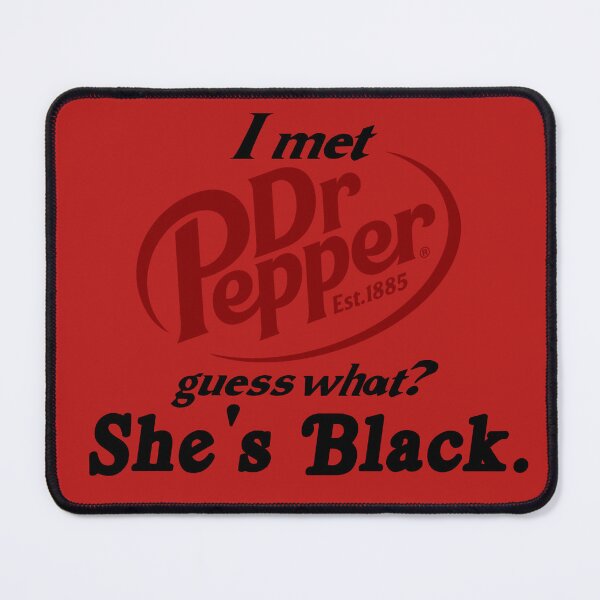 Item preview, I met Dr. Pepper. guess what? She's Black. designed and sold by HeyIt'sJay.
