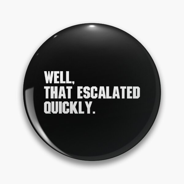 Item preview, Well, That Escalated Quickly - Funny designed and sold by Vector-Artist.