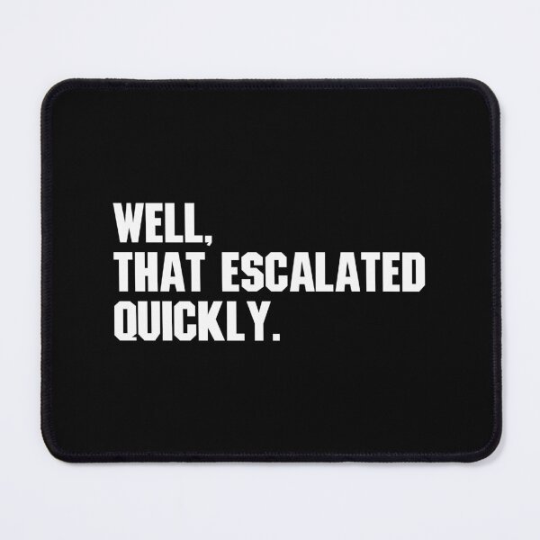 Item preview, Well, That Escalated Quickly - Funny designed and sold by Vector-Artist.