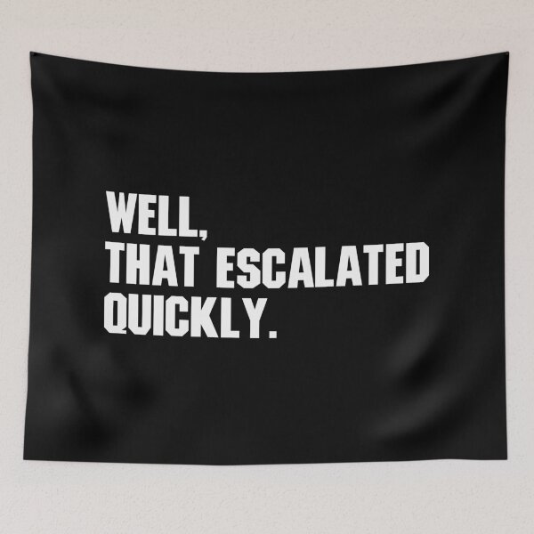 Item preview, Well, That Escalated Quickly - Funny designed and sold by Vector-Artist.