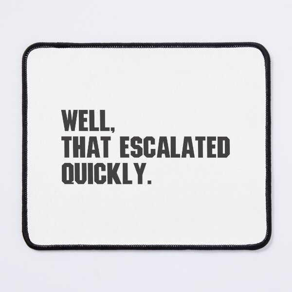 Item preview, Well, That Escalated Quickly - Funny 2 designed and sold by Vector-Artist.