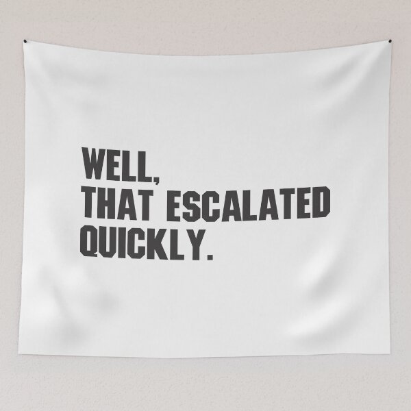 Item preview, Well, That Escalated Quickly - Funny 2 designed and sold by Vector-Artist.