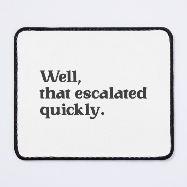Item preview, Well, That Escalated Quickly - Satire 2 designed and sold by Vector-Artist.
