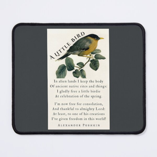 Item preview, A Little Bird by Alexander Pushkin: In alien lands I keep the body Of ancient native rites and things: I gladly free a little birdie At celebration of the spring. designed and sold by artbleed.