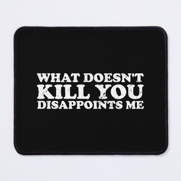 Item preview, What Doesn't Kill You Disappoints Me designed and sold by xhearalisa.