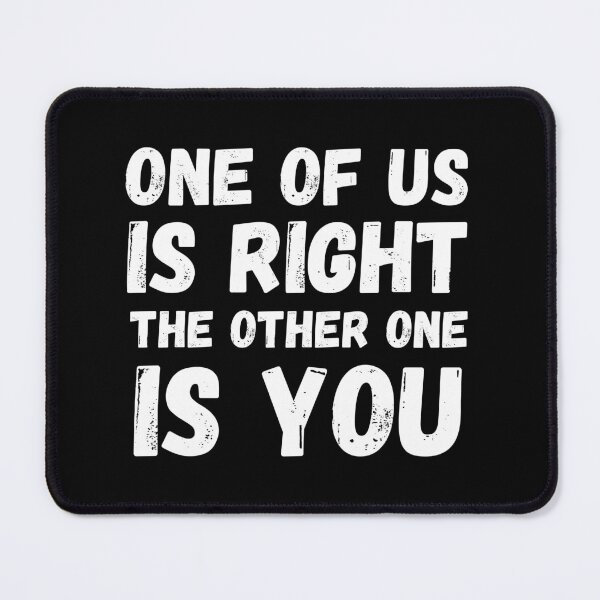 Item preview, one of us is right and the other one is you t-shirt designed and sold by Textees25.
