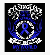 A single rose can be my garden, A Single Person my World. Colon Cancer Awareness Quote Photographic Print