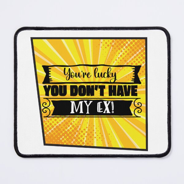 Item preview, You're Lucky You Don't Have My Ex - Sarcasm and irony designed and sold by Mati-Studio.