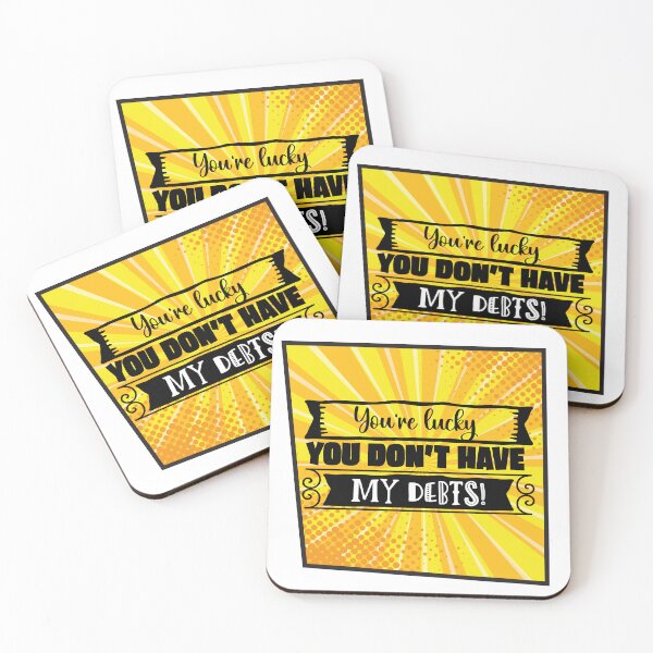 Item preview, You're Lucky You Don't Have My Debts - Sarcasm and irony designed and sold by Mati-Studio.