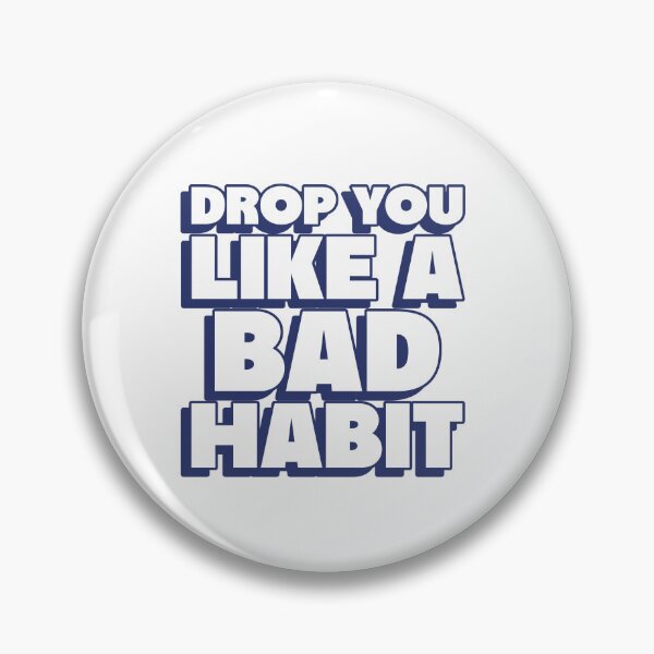 Item preview, drop you like a bad habit designed and sold by dgutpro87.