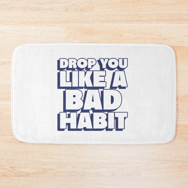 Item preview, drop you like a bad habit designed and sold by dgutpro87.