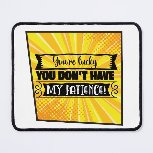 Item preview, You're Lucky You Don’t Have My Patience - Sarcasm and irony designed and sold by Mati-Studio.