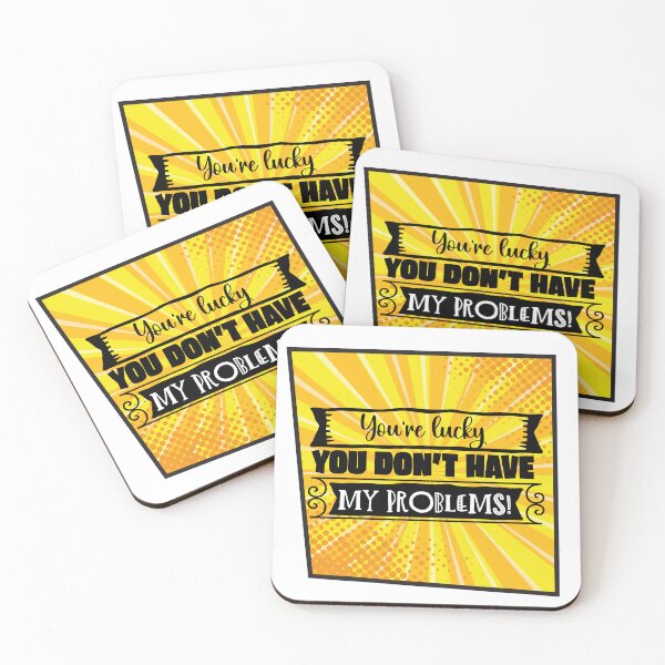 Item preview, You're Lucky You Don’t Have My Problems - Sarcasm and irony designed and sold by Mati-Studio.