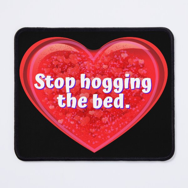 Item preview, HEART: Stop hogging the bed. - funny valentines signs designed and sold by DesignsFromTW-S.