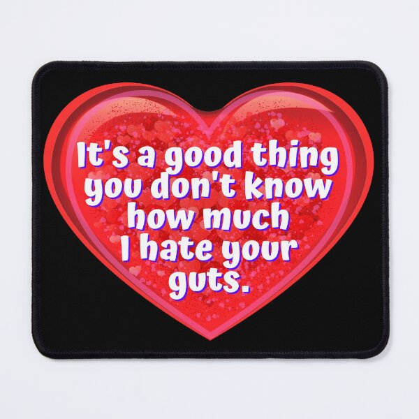 Item preview, HEART:  It's a good thing you don't know how much I hate your guts. - funny valentines signs designed and sold by DesignsFromTW-S.
