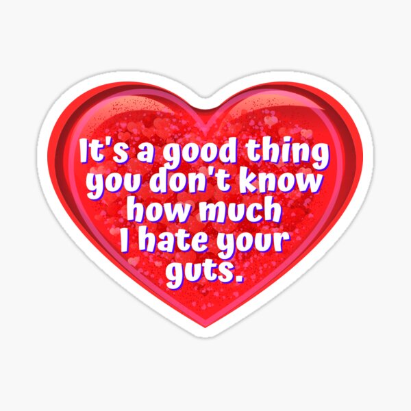 Item preview, HEART:  It's a good thing you don't know how much I hate your guts. - funny valentines signs designed and sold by DesignsFromTW-S.