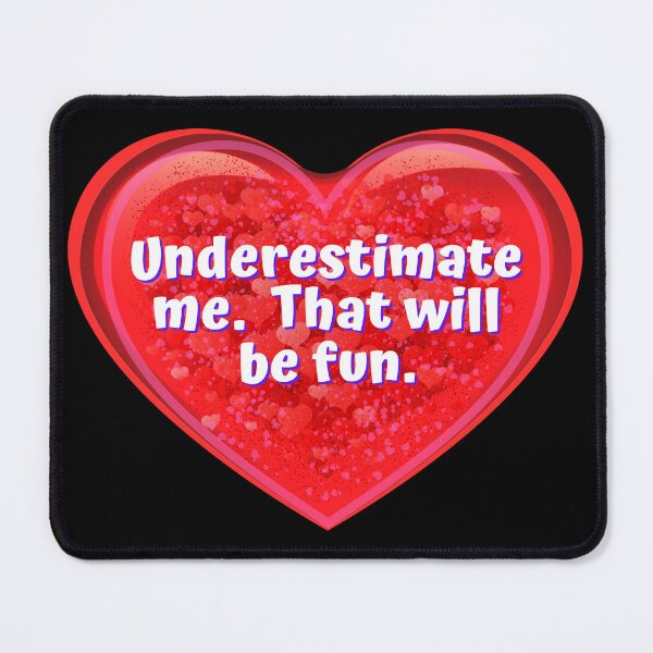Item preview, HEART: Underestimate me, that will be fun. - funny valentines signs designed and sold by DesignsFromTW-S.