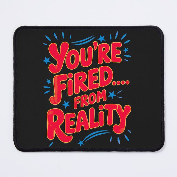 Item preview, You're Fired, From Reality And Permanently Laid Off From Logic designed and sold by elynne9.