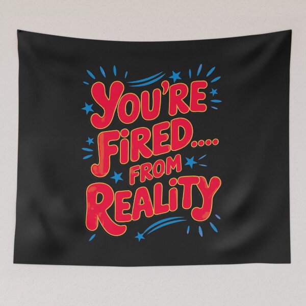 Item preview, You're Fired, From Reality And Permanently Laid Off From Logic designed and sold by elynne9.