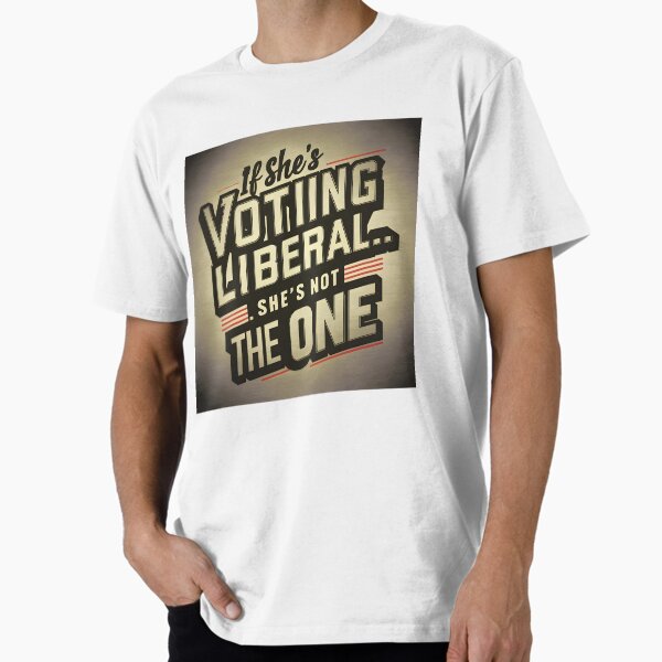 Item preview, If She's Voting Liberal... She's Not The One Funny Gag Gift For Conservative or Liberal  designed and sold by ChefBennySlim.