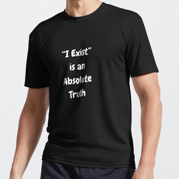 "I exist" is an absolute truth Active T-Shirt