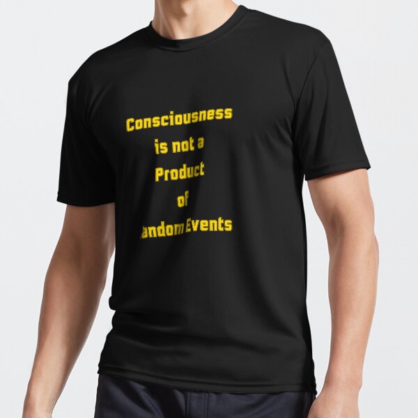 Consciousness is not a product of random events. Active T-Shirt
